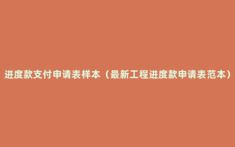 进度款支付申请表样本（最新工程进度款申请表范本）