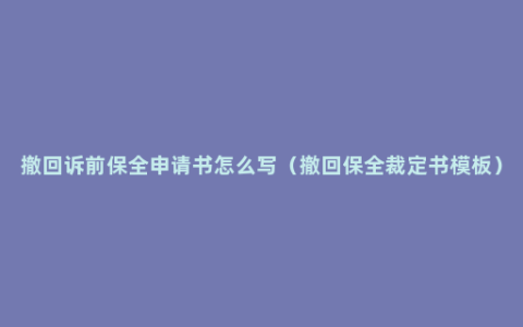 撤回诉前保全申请书怎么写（撤回保全裁定书模板）