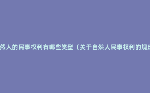 自然人的民事权利有哪些类型（关于自然人民事权利的规定）