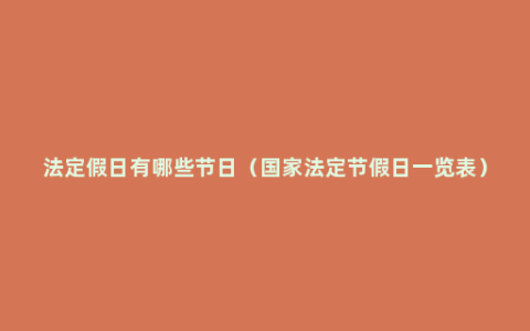 法定假日有哪些节日（国家法定节假日一览表）