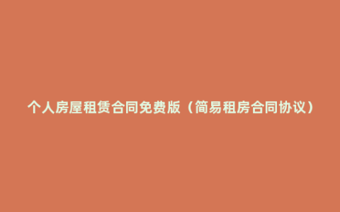 个人房屋租赁合同免费版（简易租房合同协议）