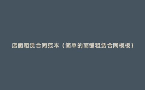 店面租赁合同范本（简单的商铺租赁合同模板）