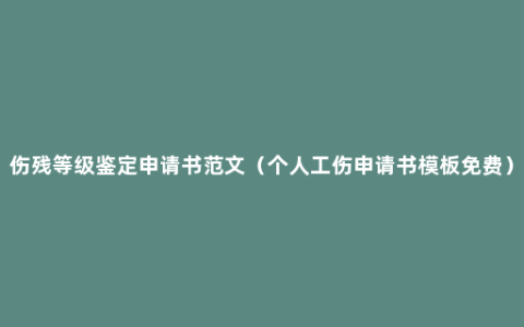 伤残等级鉴定申请书范文（个人工伤申请书模板免费）