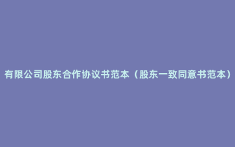 有限公司股东合作协议书范本（股东一致同意书范本）