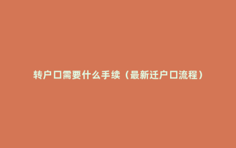 转户口需要什么手续（最新迁户口流程）