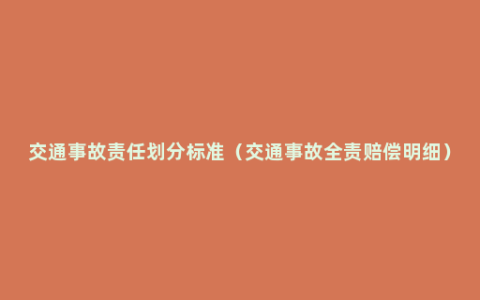 交通事故责任划分标准（交通事故全责赔偿明细）