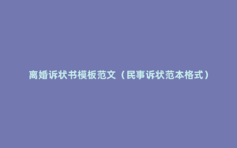 离婚诉状书模板范文（民事诉状范本格式）