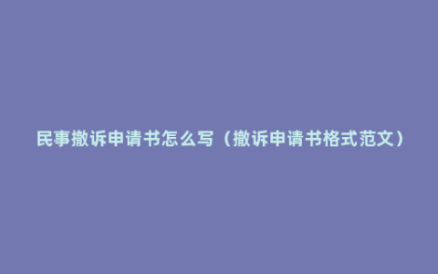 民事撤诉申请书怎么写（撤诉申请书格式范文）