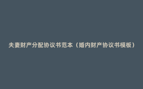 夫妻财产分配协议书范本（婚内财产协议书模板）