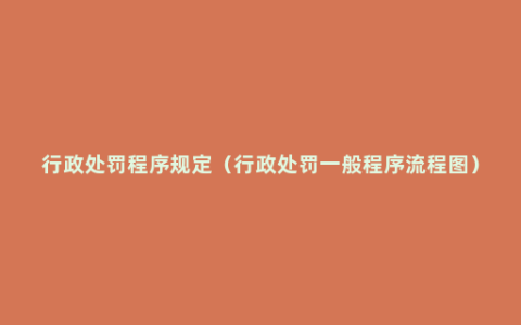 行政处罚程序规定（行政处罚一般程序流程图）