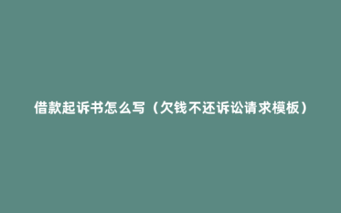 借款起诉书怎么写（欠钱不还诉讼请求模板）