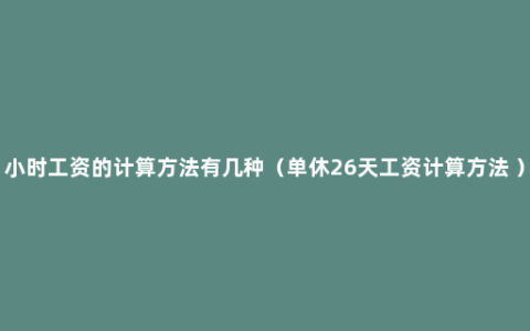 小时工资的计算方法有几种（单休26天工资计算方法 ）