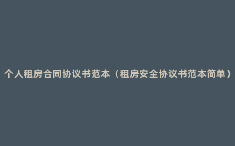 个人租房合同协议书范本（租房安全协议书范本简单）