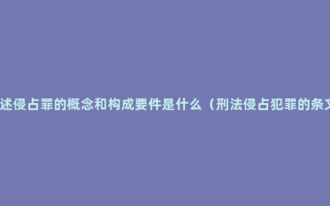 简述侵占罪的概念和构成要件是什么（刑法侵占犯罪的条文）