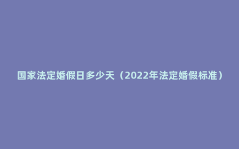 国家法定婚假日多少天（2022年法定婚假标准）